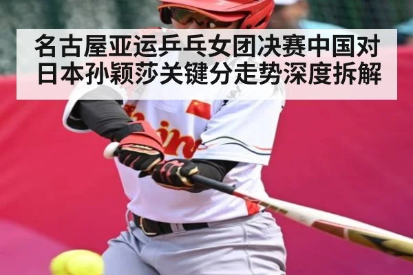 名古屋亚运乒乓女团决赛中国对日本孙颖莎关键分走势深度拆解